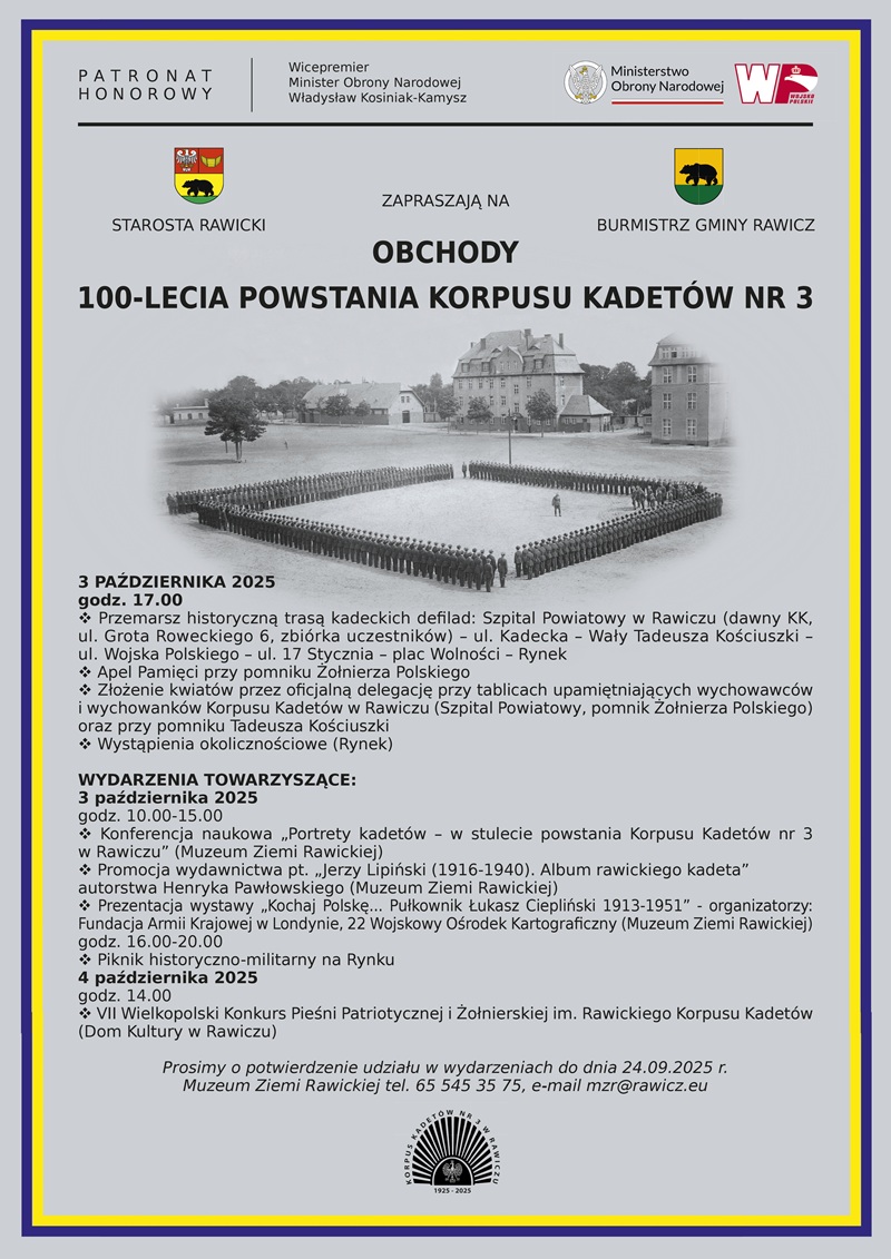  W 2025 roku obchodzimy setną rocznicę utworzenia oraz inauguracji działalności Korpusu Kadetów nr 3 w Rawiczu. Dzieje elitarnej, jednej z trzech, później dwóch szkół kadeckich na ziemiach niepodległej II RP, kształcącej w latach 1925-1939 kolejne roczniki przyszłych oficerów Wojska Polskiego, były jednym z najważniejszych rozdziałów w historii Rawicza i Wielkopolski. 3 października br. przypada stulecie uroczystej inauguracji pierwszego roku szkolnego w rawickim korpusie. Do wspólnego udziału w wydarzeniach rocznicowych – zorganizowanych pod honorowym patronatem Ministra Obrony Narodowej – zapraszają: Starosta Rawicki, Burmistrz Gminy Rawicz oraz Dyrektor Muzeum Ziemi Rawickiej.